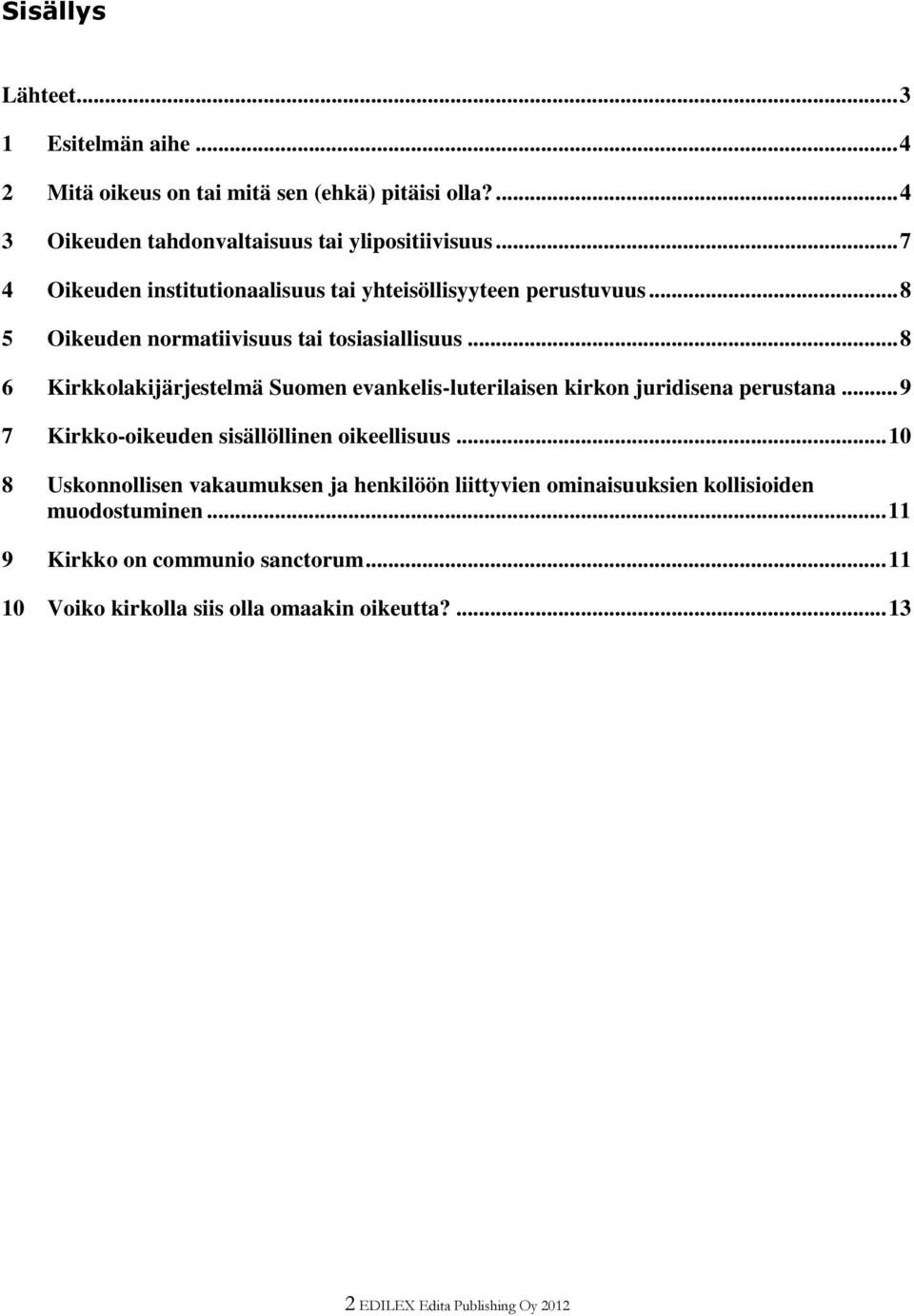.. 8 6 Kirkkolakijärjestelmä Suomen evankelis-luterilaisen kirkon juridisena perustana... 9 7 Kirkko-oikeuden sisällöllinen oikeellisuus.