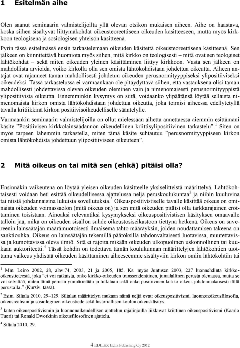 Pyrin tässä esitelmässä ensin tarkastelemaan oikeuden käsitettä oikeusteoreettisena käsitteenä.