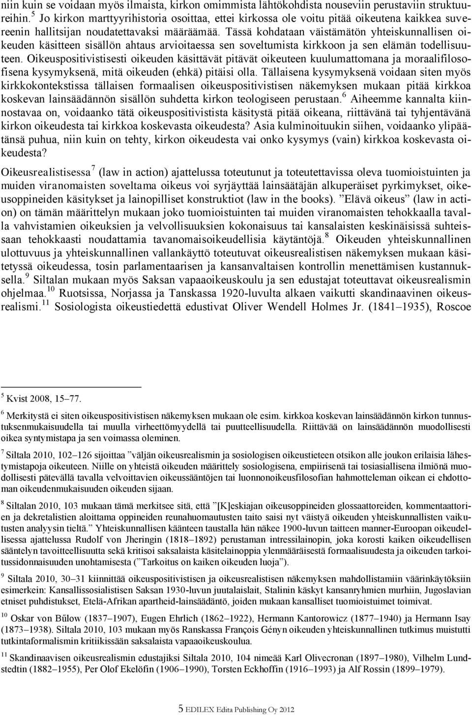Tässä kohdataan väistämätön yhteiskunnallisen oikeuden käsitteen sisällön ahtaus arvioitaessa sen soveltumista kirkkoon ja sen elämän todellisuuteen.