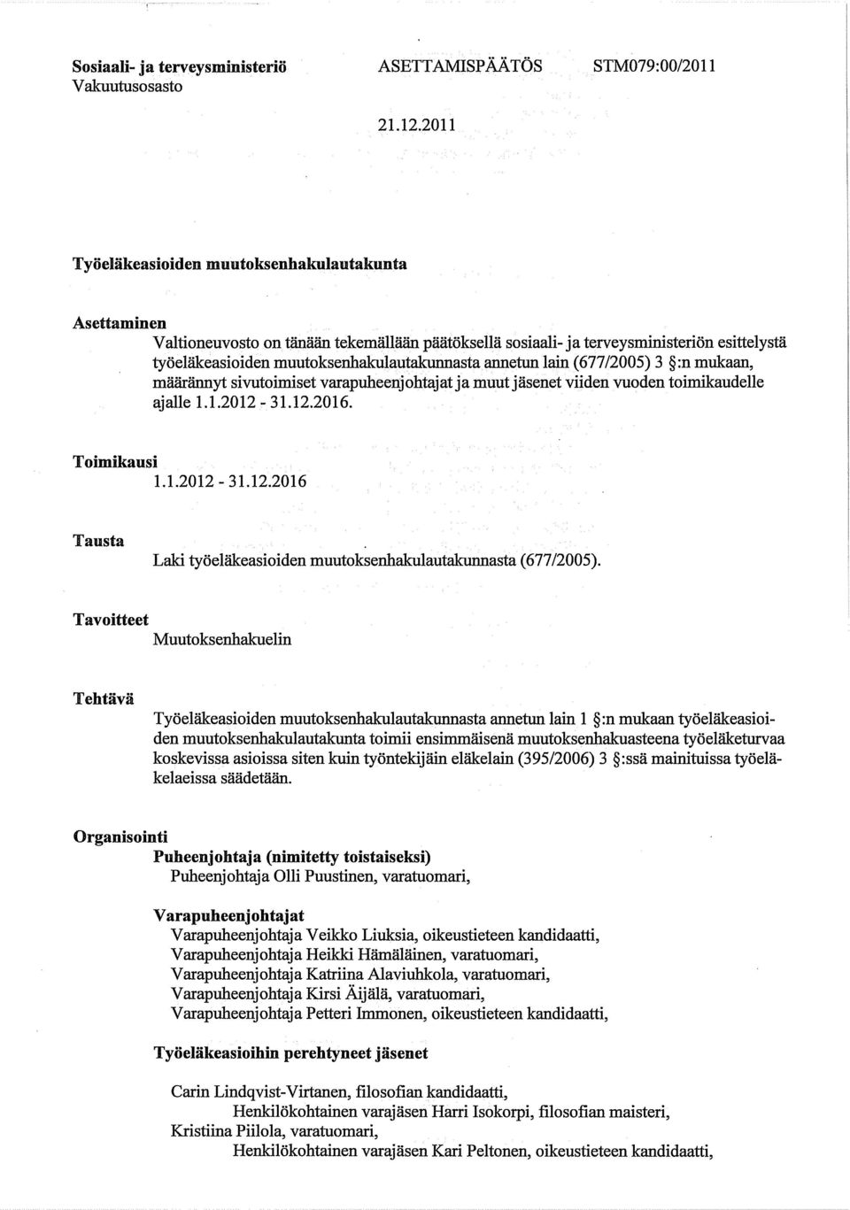 mukaan, määrännyt sivutoimiset varapuheenjohtajat ja muutjäsenet viiden vuoden toimikaudelle ajalle 1.1.2012-31.12.2016. Toimikausi 1.1.2012-31.12.2016 Tausta Laki työeläkeasioiden muutoksenhakulautakunnasta ( 677 /2005).