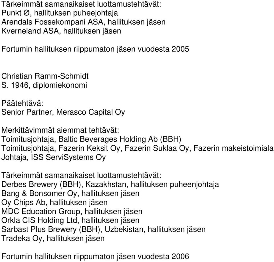 Johtaja, ISS ServiSystems Oy Derbes Brewery (BBH), Kazakhstan, hallituksen puheenjohtaja Bang & Bonsomer Oy, hallituksen jäsen Oy Chips Ab, hallituksen jäsen MDC Education Group,