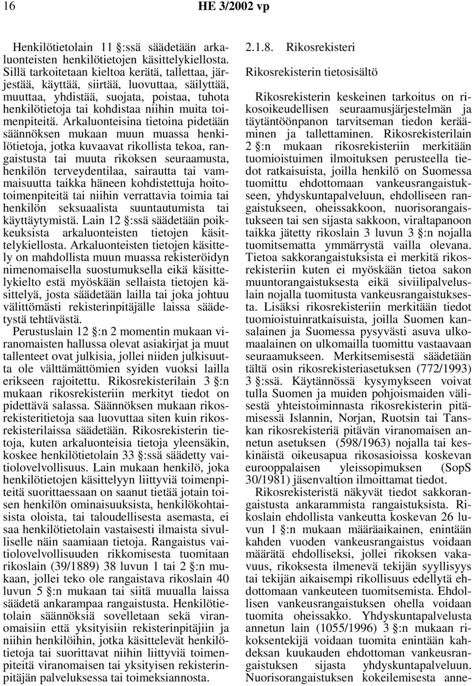 Arkaluonteisina tietoina pidetään säännöksen mukaan muun muassa henkilötietoja, jotka kuvaavat rikollista tekoa, rangaistusta tai muuta rikoksen seuraamusta, henkilön terveydentilaa, sairautta tai