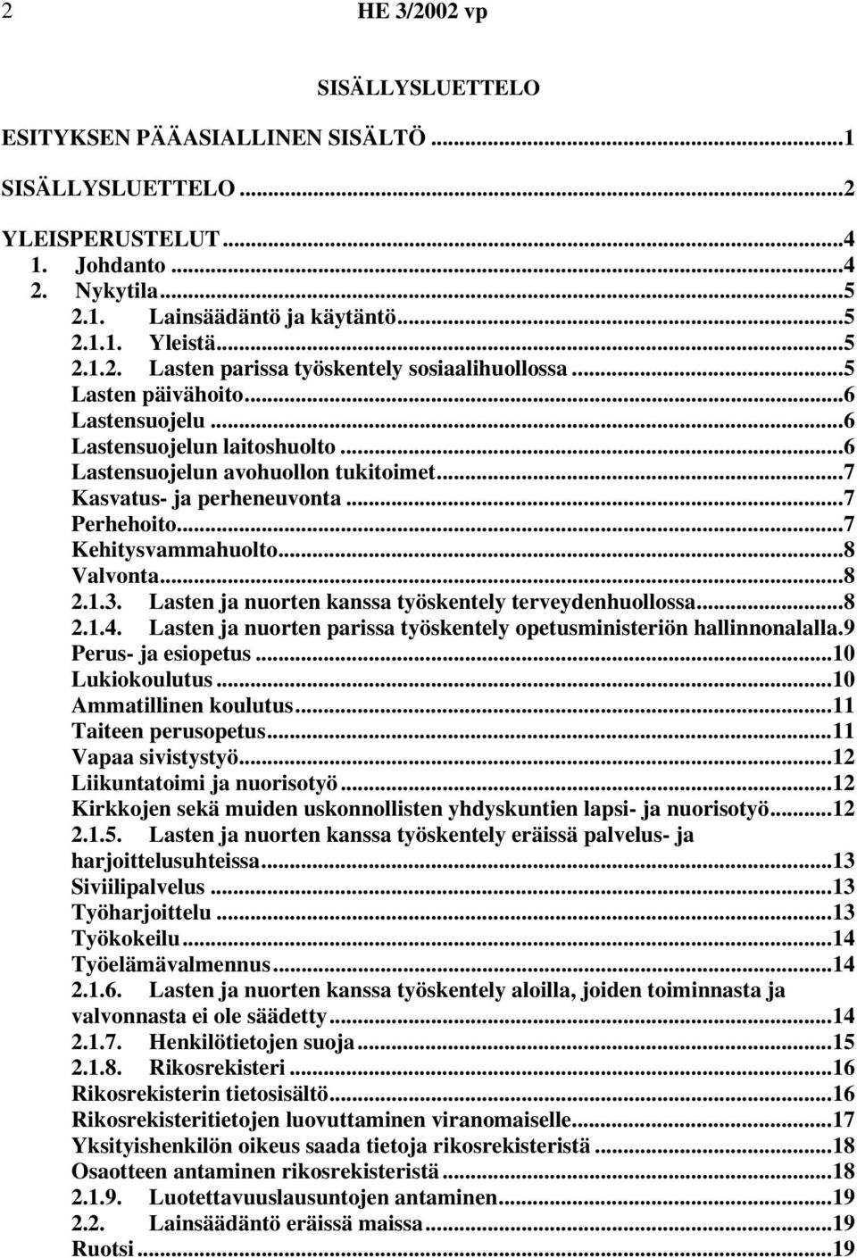 1.3. Lasten ja nuorten kanssa työskentely terveydenhuollossa...8 2.1.4. Lasten ja nuorten parissa työskentely opetusministeriön hallinnonalalla.9 Perus- ja esiopetus...10 Lukiokoulutus.