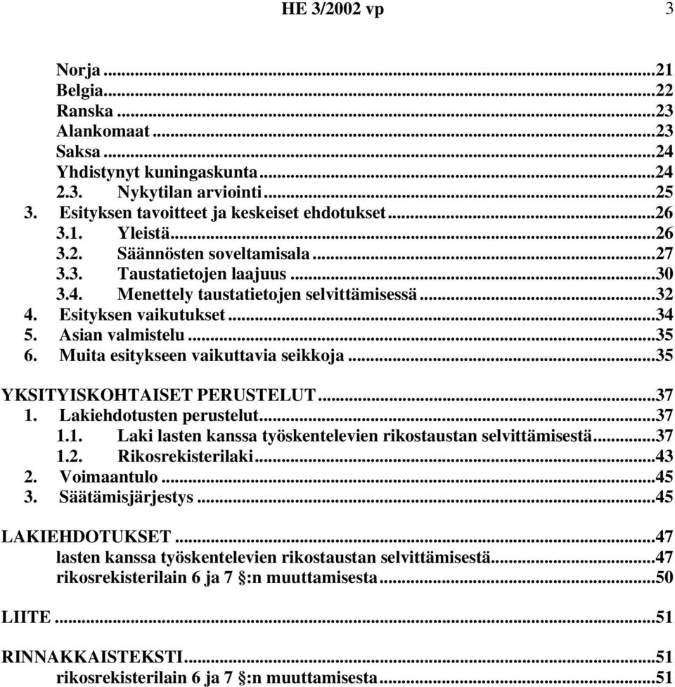 Muita esitykseen vaikuttavia seikkoja...35 YKSITYISKOHTAISET PERUSTELUT...37 1. Lakiehdotusten perustelut...37 1.1. Laki lasten kanssa työskentelevien rikostaustan selvittämisestä...37 1.2.