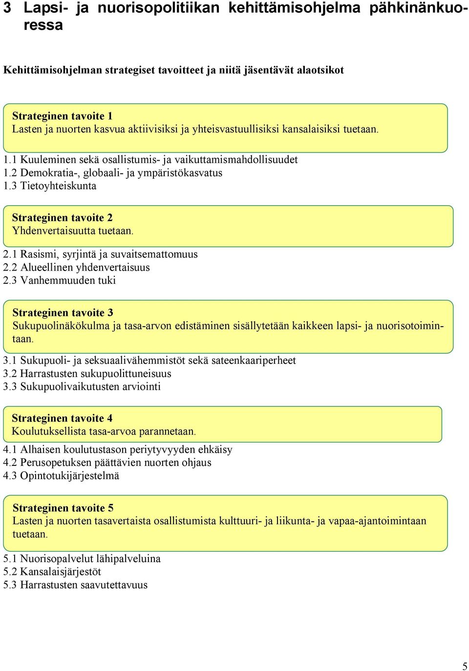 3 Tietoyhteiskunta Strateginen tavoite 2 Yhdenvertaisuutta tuetaan. 2.1 Rasismi, syrjintä ja suvaitsemattomuus 2.2 Alueellinen yhdenvertaisuus 2.