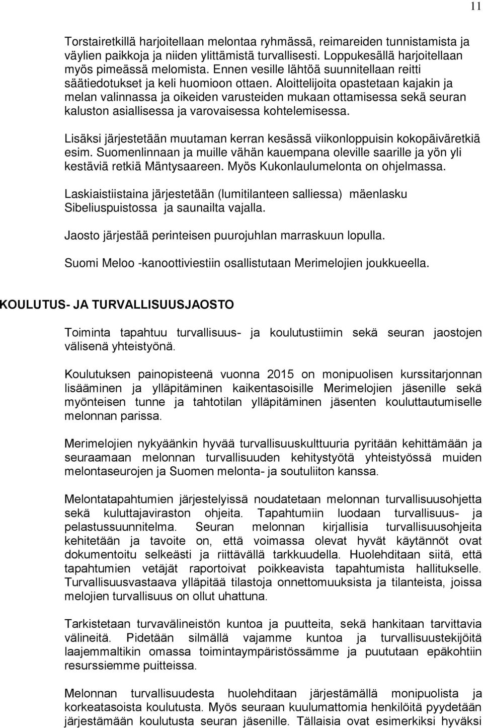 Aloittelijoita opastetaan kajakin ja melan valinnassa ja oikeiden varusteiden mukaan ottamisessa sekä seuran kaluston asiallisessa ja varovaisessa kohtelemisessa.