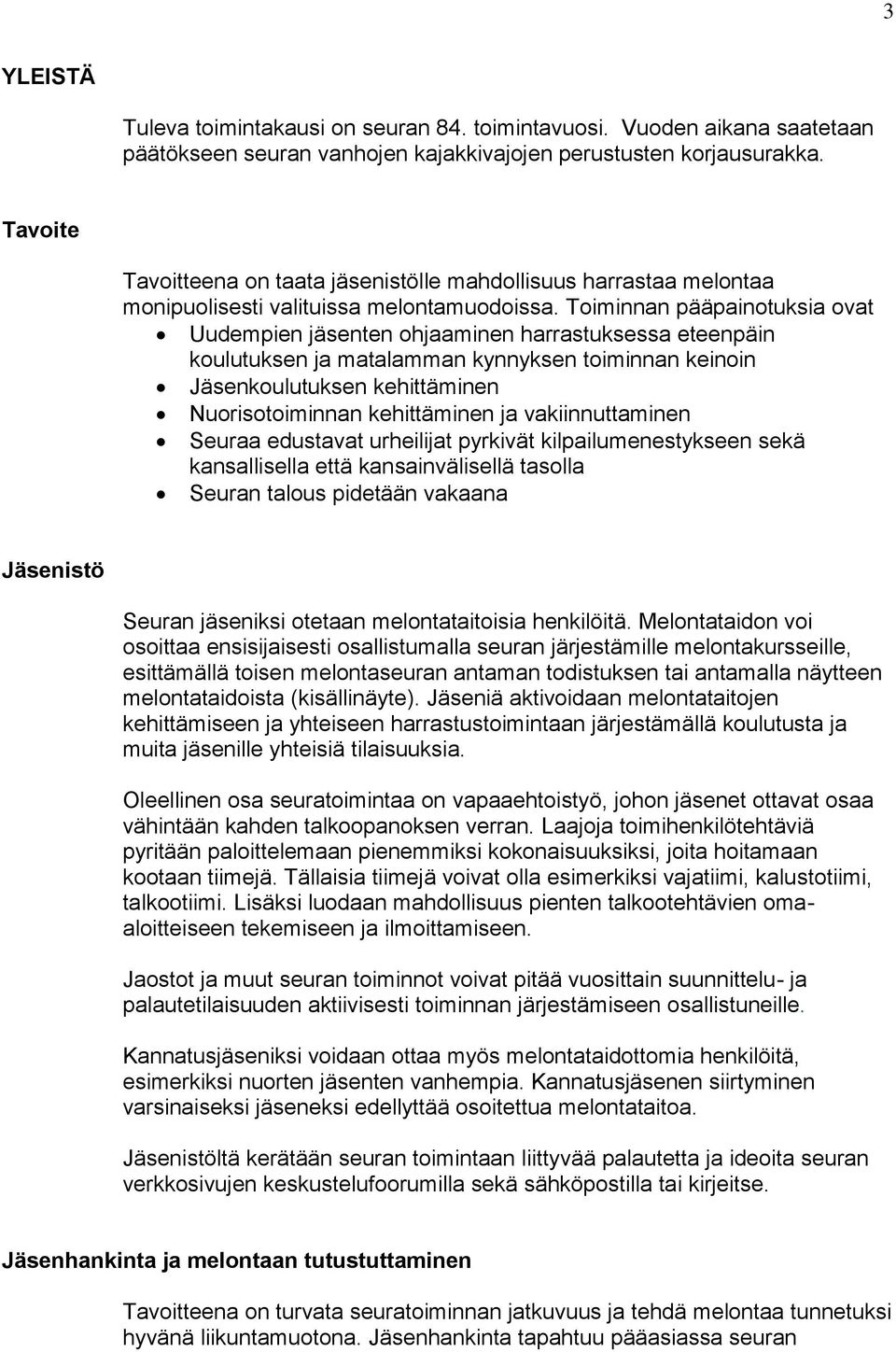 Toiminnan pääpainotuksia ovat Uudempien jäsenten ohjaaminen harrastuksessa eteenpäin koulutuksen ja matalamman kynnyksen toiminnan keinoin Jäsenkoulutuksen kehittäminen Nuorisotoiminnan kehittäminen