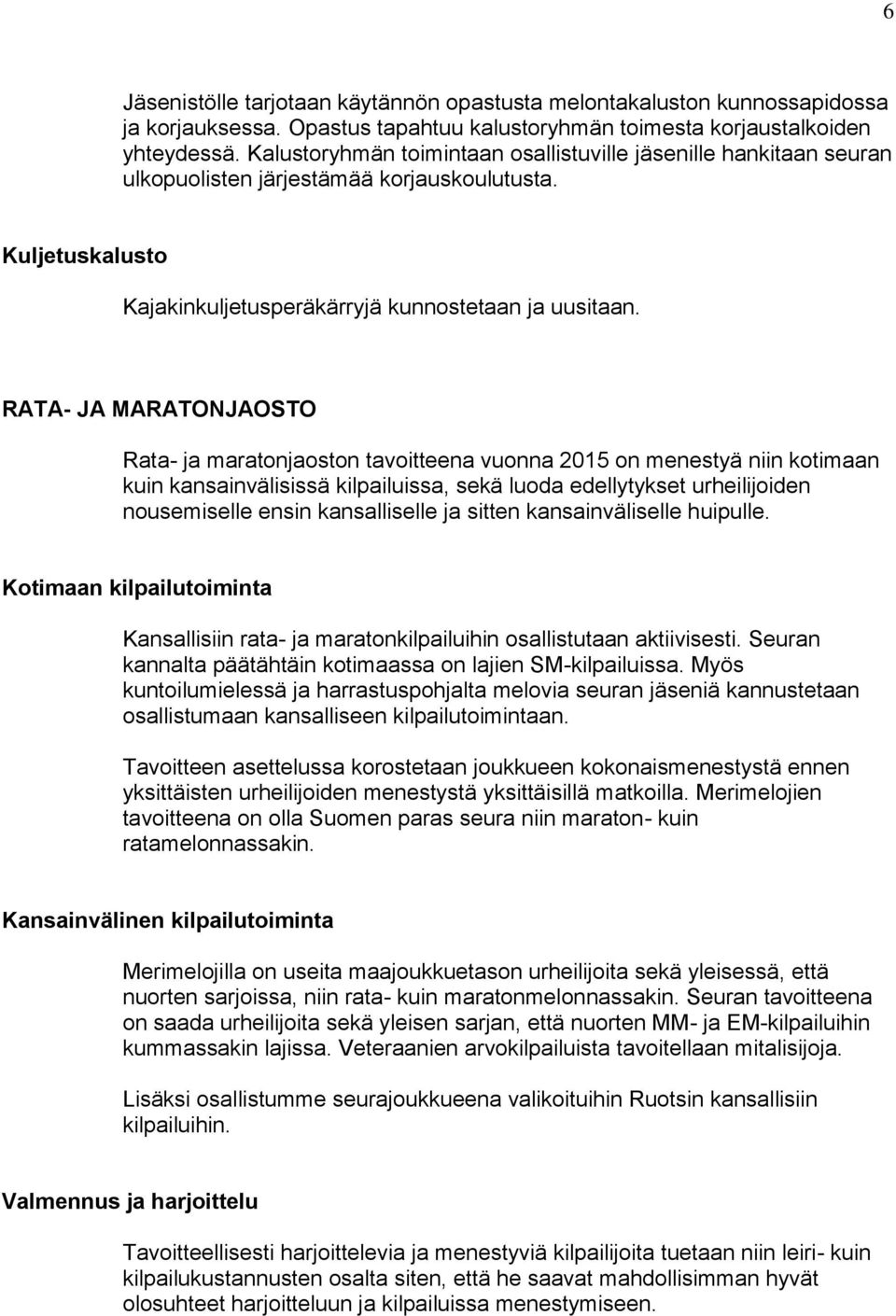 RATA- JA MARATONJAOSTO Rata- ja maratonjaoston tavoitteena vuonna 2015 on menestyä niin kotimaan kuin kansainvälisissä kilpailuissa, sekä luoda edellytykset urheilijoiden nousemiselle ensin