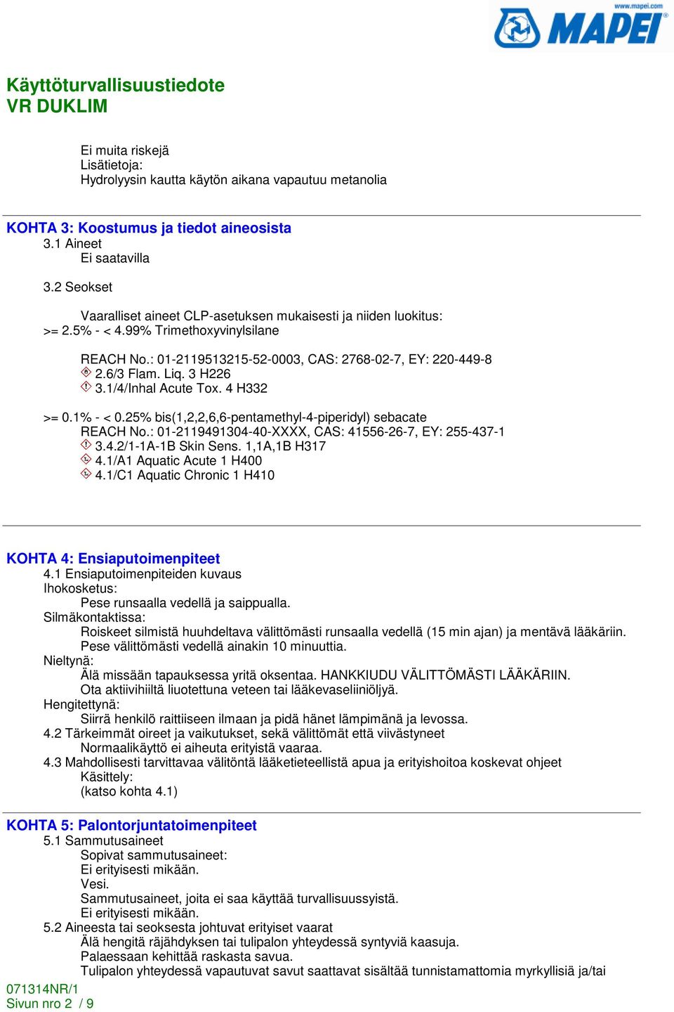 3 H226 3.1/4/Inhal Acute Tox. 4 H332 >= 0.1% - < 0.25% bis(1,2,2,6,6-pentamethyl-4-piperidyl) sebacate REACH No.: 01-2119491304-40-XXXX, CAS: 41556-26-7, EY: 255-437-1 3.4.2/1-1A-1B Skin Sens.