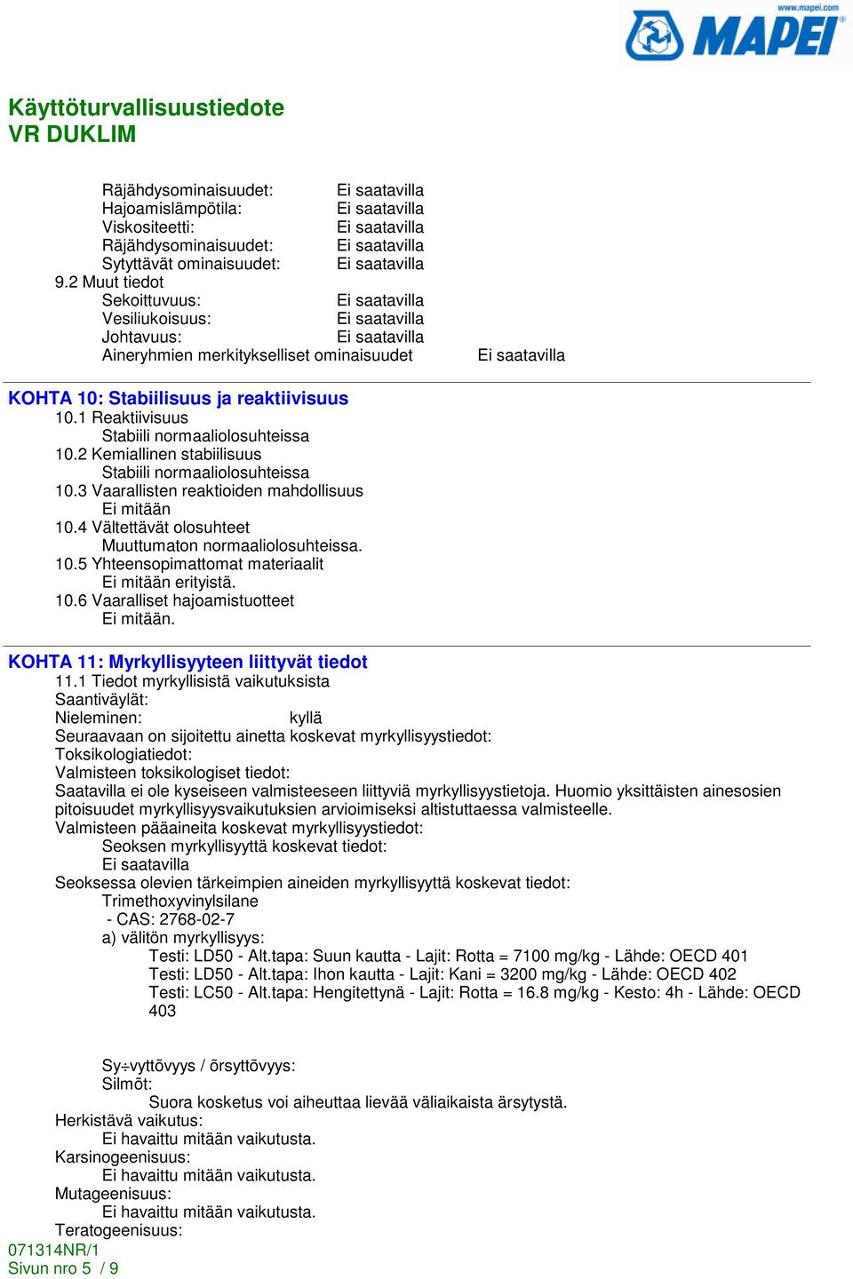 2 Kemiallinen stabiilisuus Stabiili normaaliolosuhteissa 10.3 Vaarallisten reaktioiden mahdollisuus 10.4 Vältettävät olosuhteet Muuttumaton normaaliolosuhteissa. 10.5 Yhteensopimattomat materiaalit erityistä.