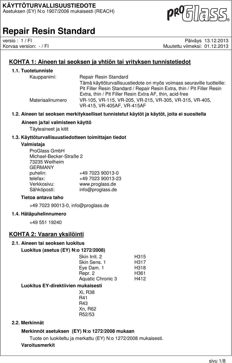 1. Tuotetunniste Kauppanimi: Materiaalinumero Tämä käyttöturvallisuustiedote on myös voimass seuraville tuotteille: Pit Filler Resin Standard / Repair Resin Extra, thin / Pit Filler Resin Extra, thin