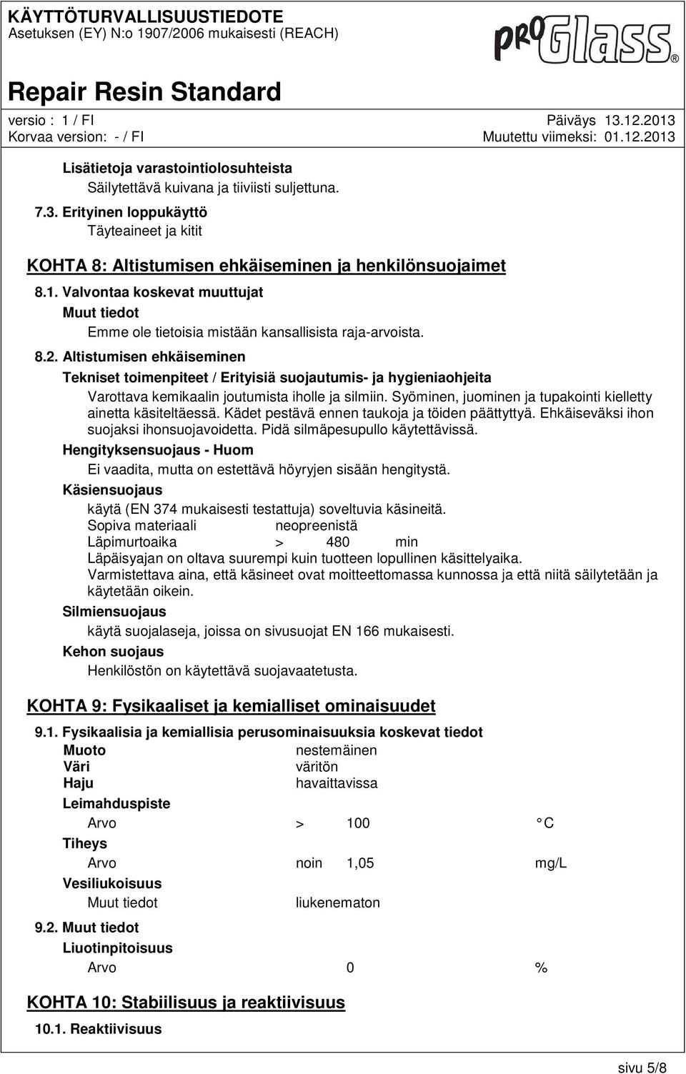 Altistumisen ehkäiseminen Tekniset toimenpiteet / Erityisiä suojautumis- ja hygieniaohjeita Varottava kemikaalin joutumista iholle ja silmiin.