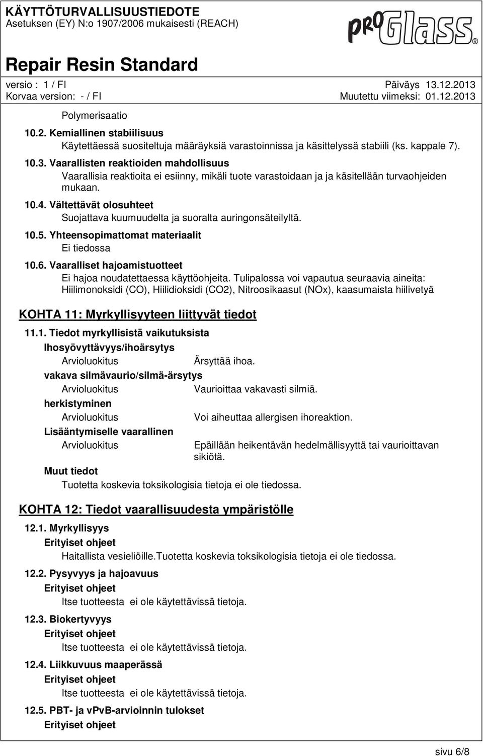 Vältettävät olosuhteet Suojattava kuumuudelta ja suoralta auringonsäteilyltä. 10.5. Yhteensopimattomat materiaalit Ei tiedossa 10.6. Vaaralliset hajoamistuotteet Ei hajoa noudatettaessa käyttöohjeita.