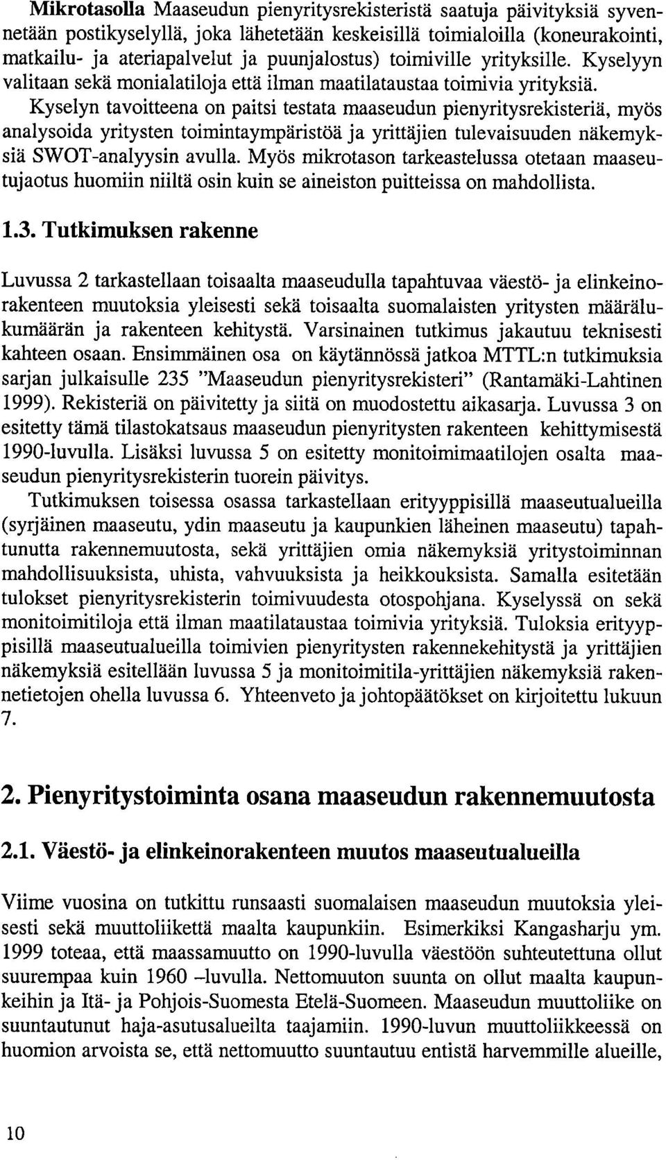 Kyselyn tavoitteena on paitsi testata maaseudun pienyritysrekisteriä, myös analysoida yritysten toimintaympäristöä ja yrittäjien tulevaisuuden näkemyksiä SWOT-analyysin avulla.