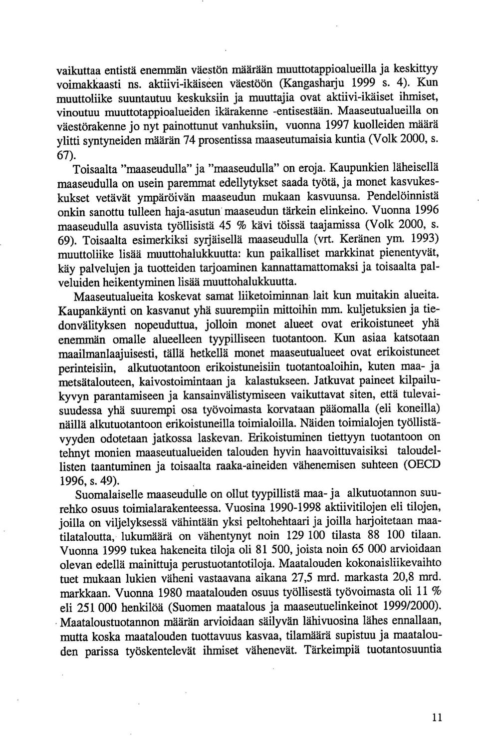 Maaseutualueilla on väestörakenne jo nyt painottunut vanhuksiin, vuonna 1997 kuolleiden määrä ylitti syntyneiden määrän 74 prosentissa maaseutumaisia kuntia (Volk 2000, s. 67).