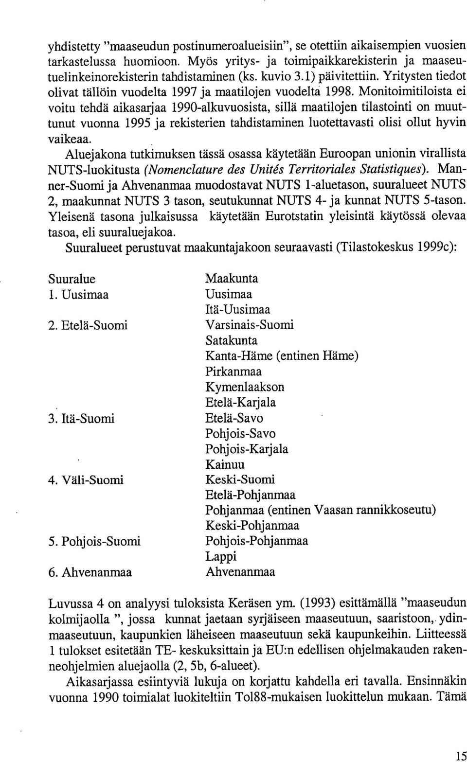 Monitoimitiloista ei voitu tehdä aikasarjaa 1990-alkuvuosista, sillä maatilojen tilastointi on muuttunut vuonna 1995 ja relcisterien tahdistaminen luotettavasti olisi ollut hyvin vaikeaa.