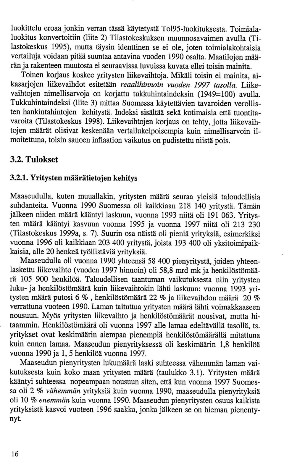 antavina vuoden 1990 osalta. Maatilojen määrän ja rakenteen muutosta ei seuraavissa luvuissa kuvata ellei toisin mainita. Toinen korjaus koskee yritysten liikevaihtoja.