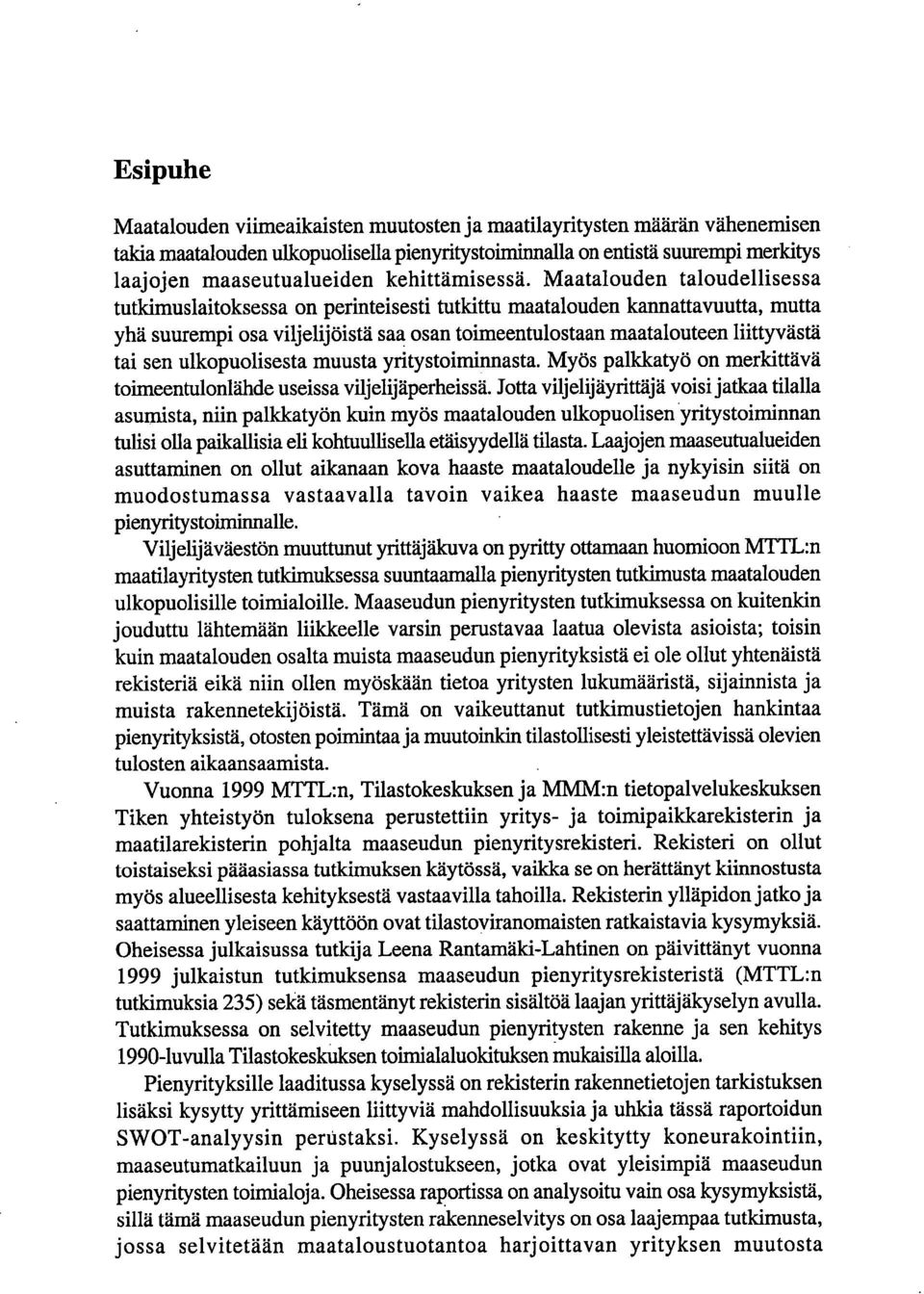 Maatalouden taloudellisessa tutkimuslaitoksessa on perinteisesti tutkittu maatalouden kannattavuutta, mutta yhä suurempi osa viljelijöistä saa osan toimeentulostaan maatalouteen liittyvästä tai sen