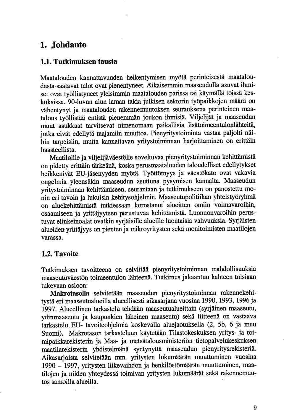 90-luvun alun laman takia julkisen sektorin työpaikkojen määrä on vähentynyt ja maatalouden rakennemuutoksen seurauksena perinteinen maatalous työllistää entistä pienemmän joukon ihmisiä.