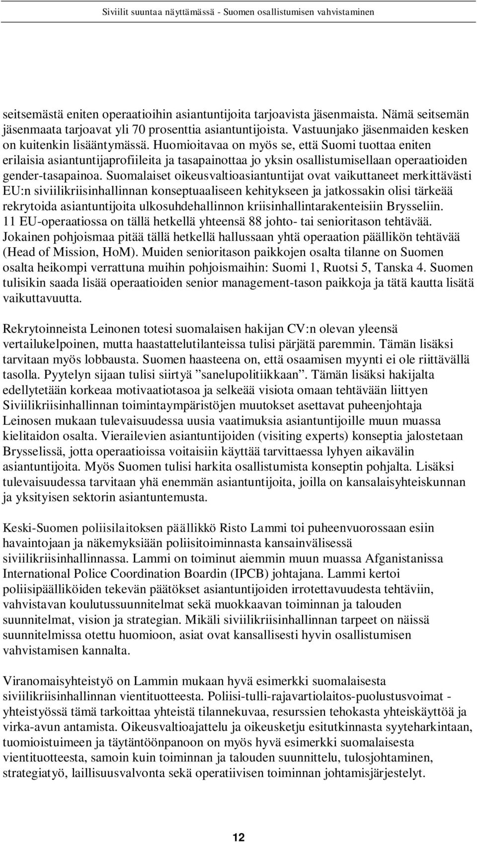 Huomioitavaa on myös se, että Suomi tuottaa eniten erilaisia asiantuntijaprofiileita ja tasapainottaa jo yksin osallistumisellaan operaatioiden gender-tasapainoa.