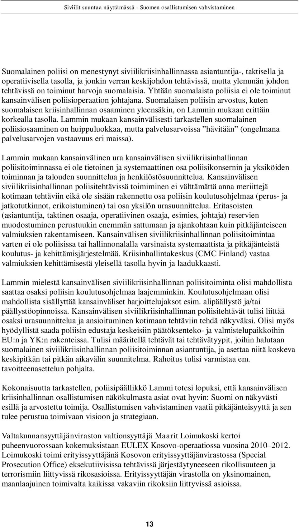 Suomalaisen poliisin arvostus, kuten suomalaisen kriisinhallinnan osaaminen yleensäkin, on Lammin mukaan erittäin korkealla tasolla.