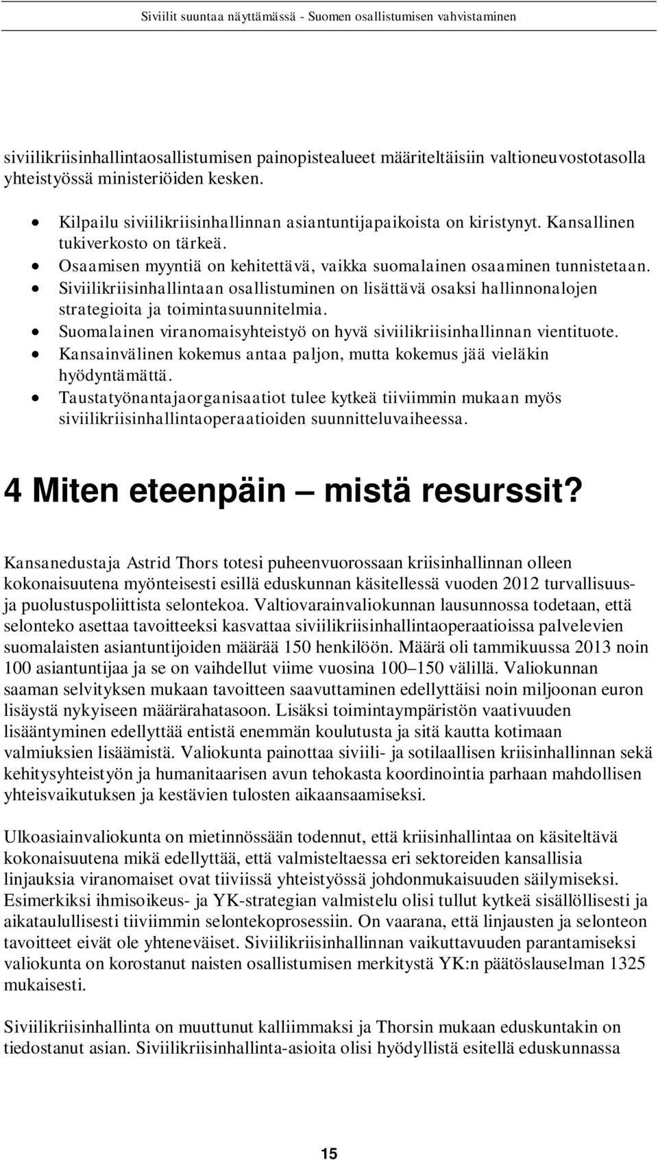 Siviilikriisinhallintaan osallistuminen on lisättävä osaksi hallinnonalojen strategioita ja toimintasuunnitelmia. Suomalainen viranomaisyhteistyö on hyvä siviilikriisinhallinnan vientituote.