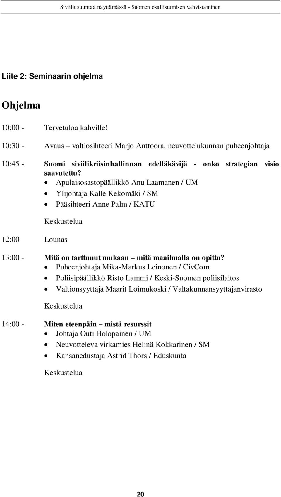 Apulaisosastopäällikkö Anu Laamanen / UM Ylijohtaja Kalle Kekomäki / SM Pääsihteeri Anne Palm / KATU Keskustelua 12:00 Lounas 13:00 - Mitä on tarttunut mukaan mitä maailmalla on opittu?