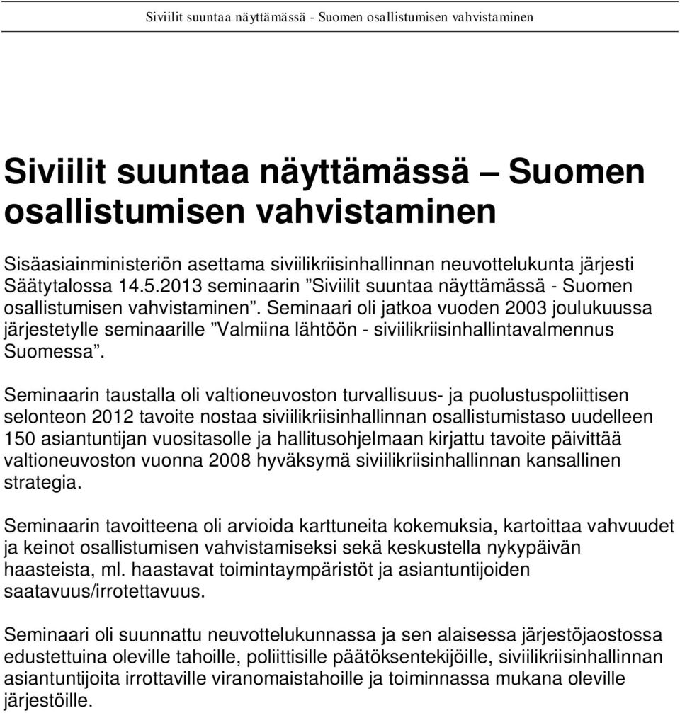 Seminaari oli jatkoa vuoden 2003 joulukuussa järjestetylle seminaarille Valmiina lähtöön - siviilikriisinhallintavalmennus Suomessa.