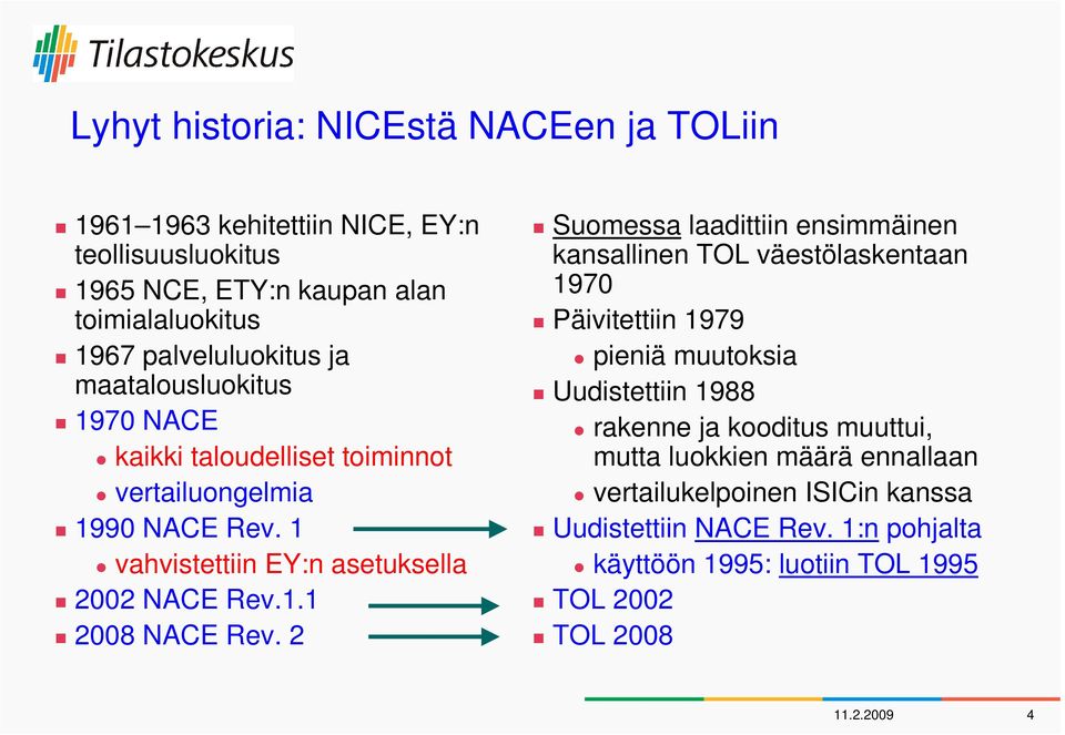 2 Suomessa laadittiin ensimmäinen kansallinen TOL väestölaskentaan 1970 Päivitettiin 1979 pieniä muutoksia Uudistettiin 1988 rakenne ja kooditus muuttui,