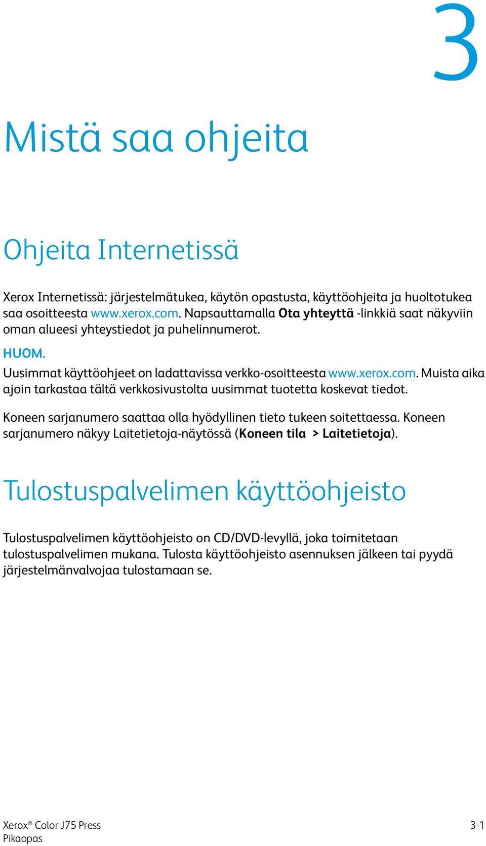 Muista aika ajoin tarkastaa tältä verkkosivustolta uusimmat tuotetta koskevat tiedot. Koneen sarjanumero saattaa olla hyödyllinen tieto tukeen soitettaessa.