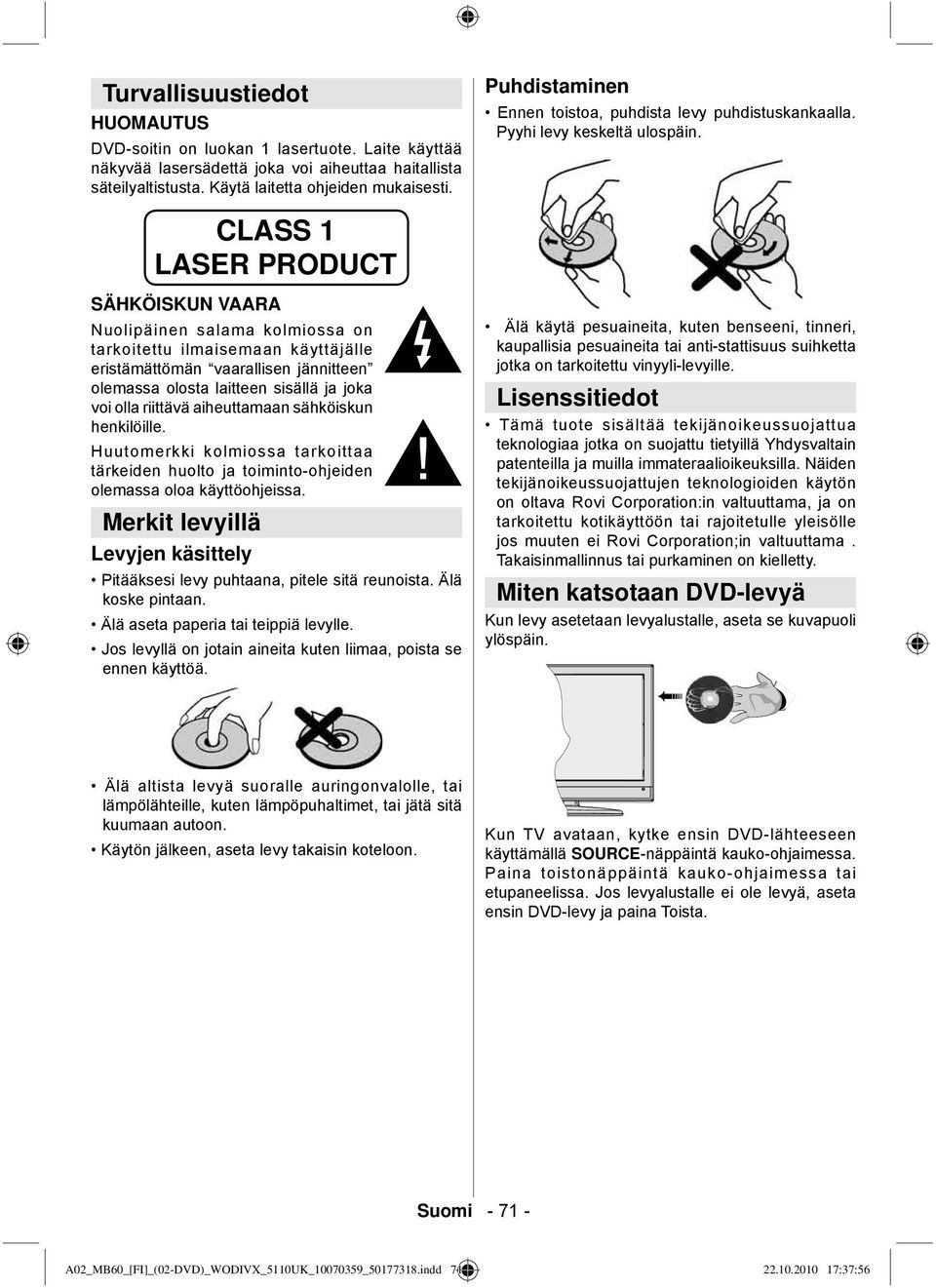 CLASS 1 LASER PRODUCT SÄHKÖISKUN VAARA Nuolipäinen salama kolmiossa on tarkoitettu ilmaisemaan käyttäjälle eristämättömän vaarallisen jännitteen olemassa olosta laitteen sisällä ja joka voi olla