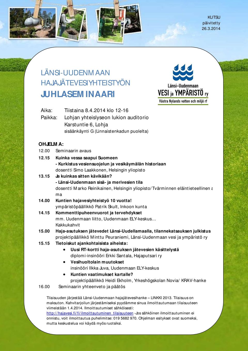 - Länsi-Uudenmaan sisä- ja merivesien tila dosentti Marko Reinikainen, Helsingin yliopisto/tvärminnen eläintieteellinen asema 14.00 Kuntien hajavesiyhteistyö 10 vuotta!