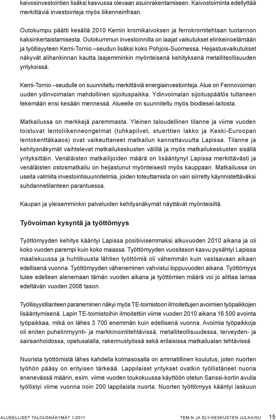 Outokummun investoinnilla on laajat vaikutukset elinkeinoelämään ja työllisyyteen Kemi-Tornio seudun lisäksi koko Pohjois-Suomessa.