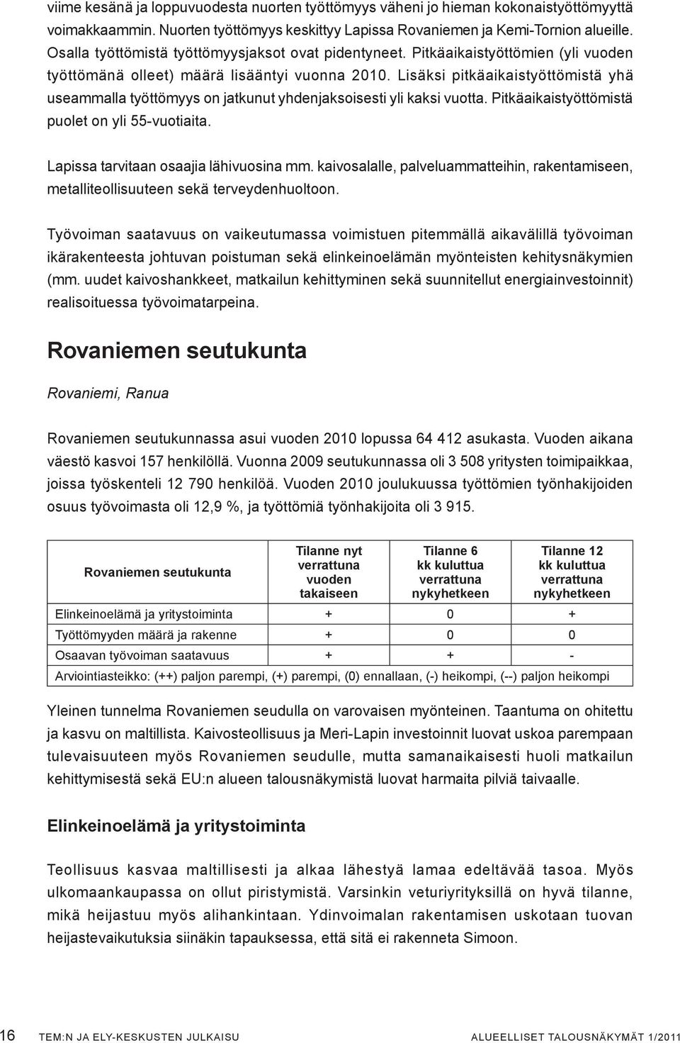 Lisäksi pitkäaikaistyöttömistä yhä useammalla työttömyys on jatkunut yhdenjaksoisesti yli kaksi vuotta. Pitkäaikaistyöttömistä puolet on yli 55-vuotiaita. Lapissa tarvitaan osaajia lähivuosina mm.