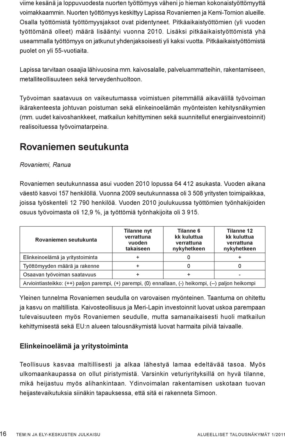 Lisäksi pitkäaikaistyöttömistä yhä useammalla työttömyys on jatkunut yhdenjaksoisesti yli kaksi vuotta. Pitkäaikaistyöttömistä puolet on yli 55-vuotiaita. Lapissa tarvitaan osaajia lähivuosina mm.