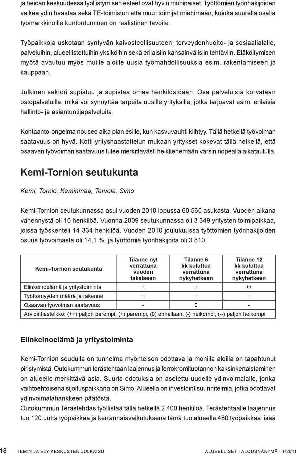 Työpaikkoja uskotaan syntyvän kaivosteollisuuteen, terveydenhuolto- ja sosiaalialalle, palveluihin, alueellistettuihin yksiköihin sekä erilaisiin kansainvälisiin tehtäviin.