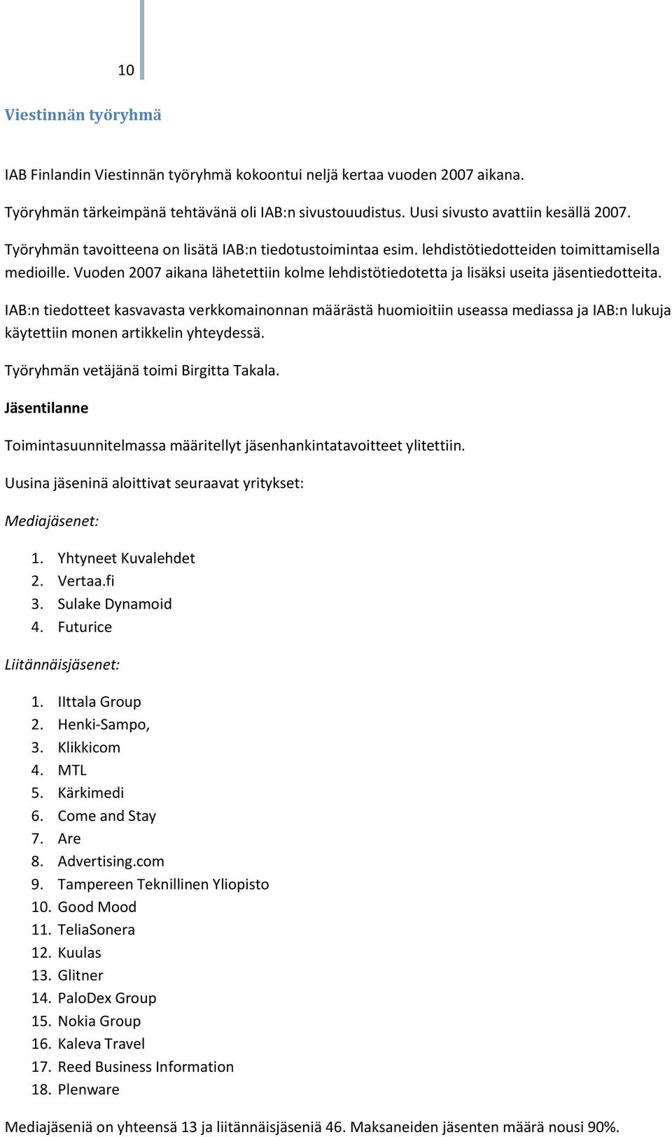 Vuoden 2007 aikana lähetettiin kolme lehdistötiedotetta ja lisäksi useita jäsentiedotteita.