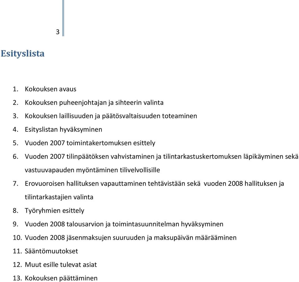 Vuoden 2007 tilinpäätöksen vahvistaminen ja tilintarkastuskertomuksen läpikäyminen sekä vastuuvapauden myöntäminen tilivelvollisille 7.