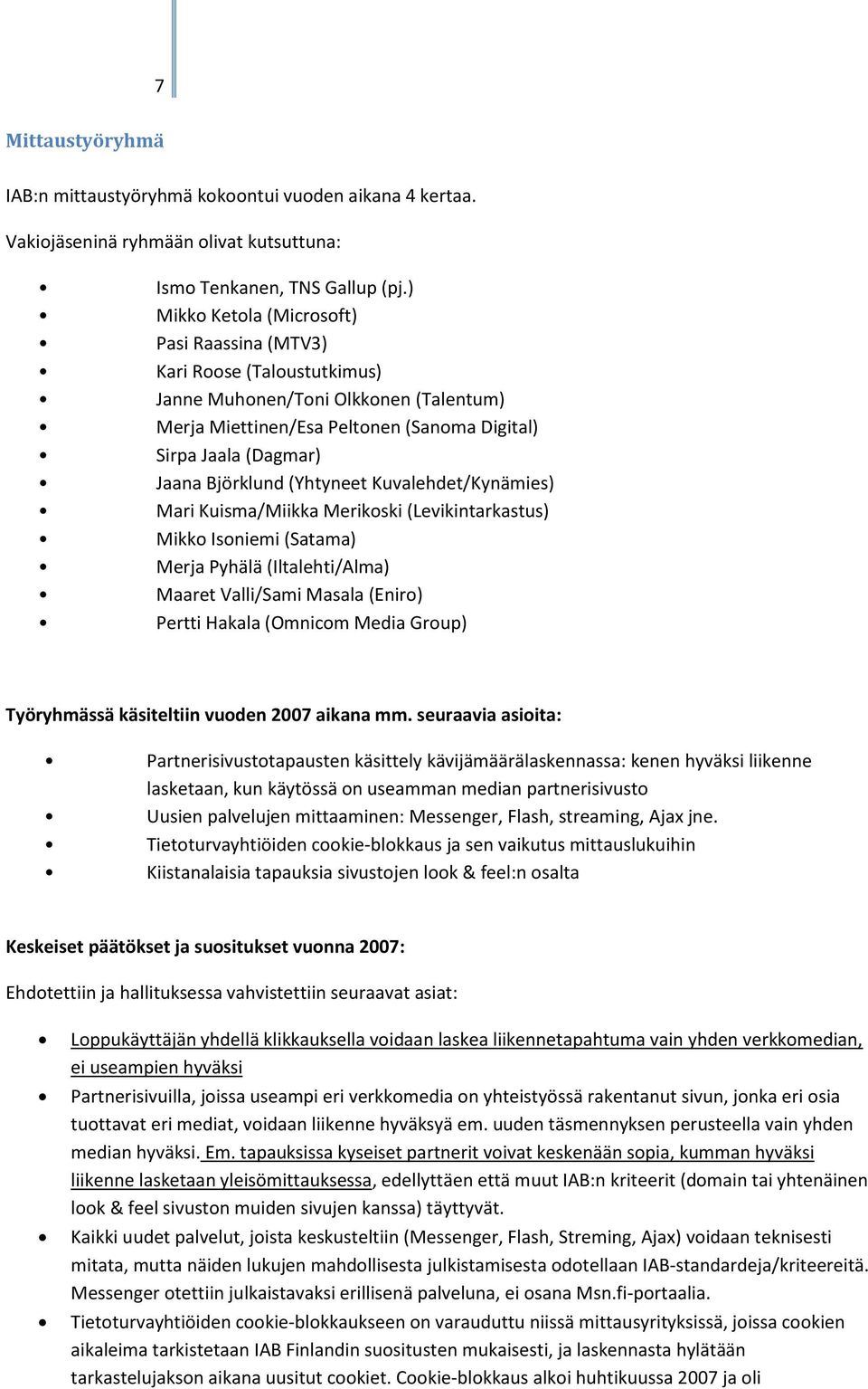 (Yhtyneet Kuvalehdet/Kynämies) Mari Kuisma/Miikka Merikoski (Levikintarkastus) Mikko Isoniemi (Satama) Merja Pyhälä (Iltalehti/Alma) Maaret Valli/Sami Masala (Eniro) Pertti Hakala (Omnicom Media