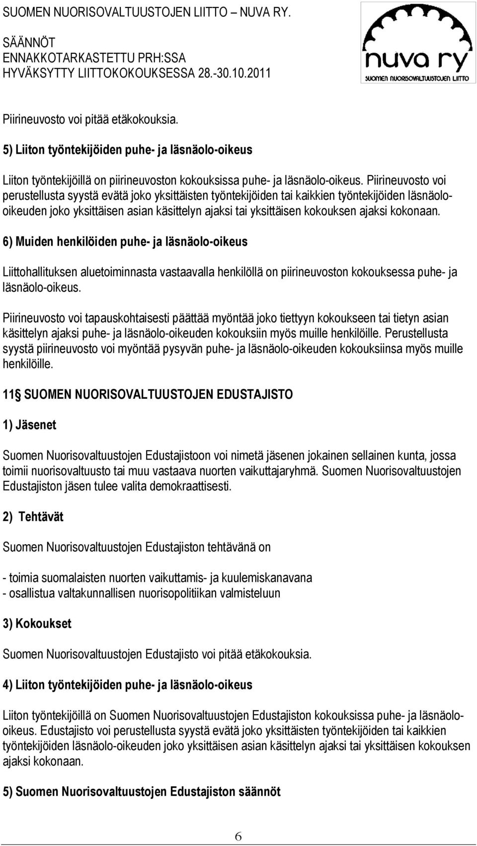 kokonaan. 6) Muiden henkilöiden puhe- ja läsnäolo-oikeus Liittohallituksen aluetoiminnasta vastaavalla henkilöllä on piirineuvoston kokouksessa puhe- ja läsnäolo-oikeus.