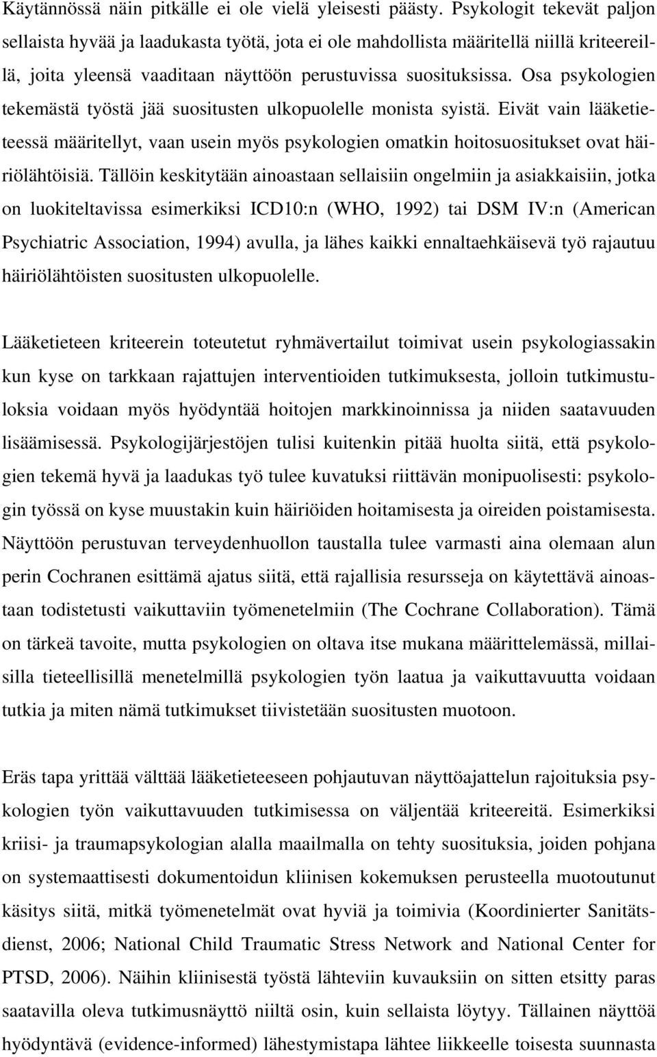 Osa psykologien tekemästä työstä jää suositusten ulkopuolelle monista syistä. Eivät vain lääketieteessä määritellyt, vaan usein myös psykologien omatkin hoitosuositukset ovat häiriölähtöisiä.