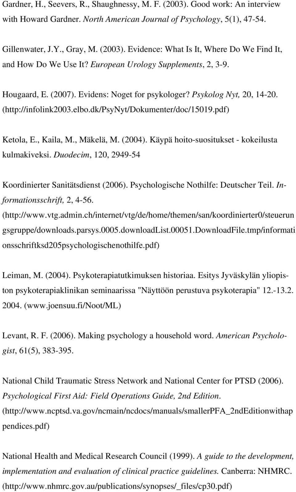 , Mäkelä, M. (2004). Käypä hoito-suositukset - kokeilusta kulmakiveksi. Duodecim, 120, 2949-54 Koordinierter Sanitätsdienst (2006). Psychologische Nothilfe: Deutscher Teil.