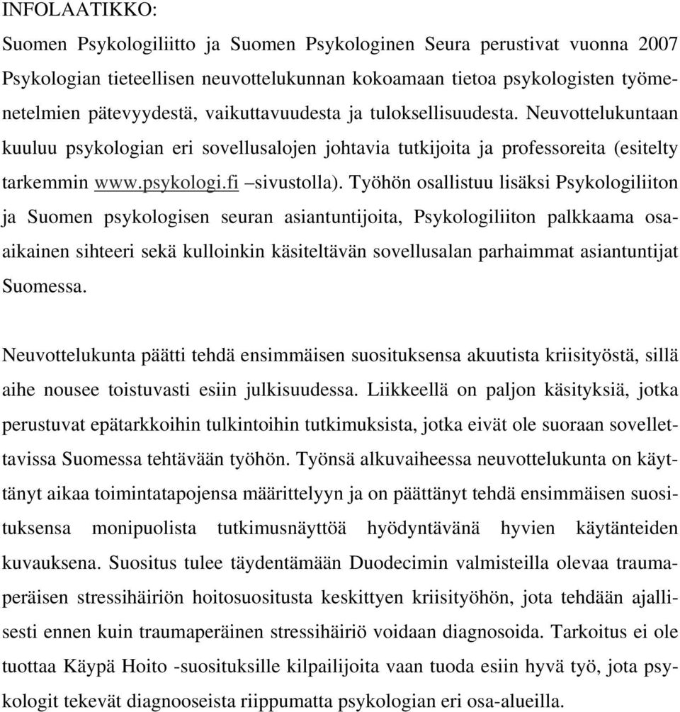 Työhön osallistuu lisäksi Psykologiliiton ja Suomen psykologisen seuran asiantuntijoita, Psykologiliiton palkkaama osaaikainen sihteeri sekä kulloinkin käsiteltävän sovellusalan parhaimmat