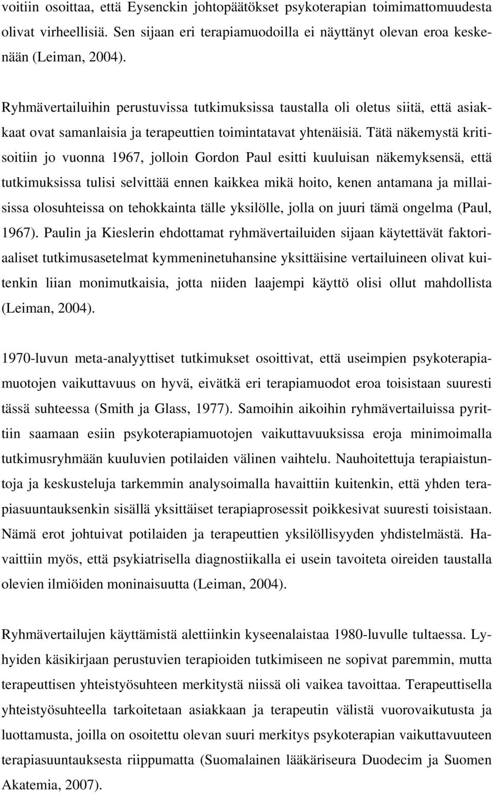 Tätä näkemystä kritisoitiin jo vuonna 1967, jolloin Gordon Paul esitti kuuluisan näkemyksensä, että tutkimuksissa tulisi selvittää ennen kaikkea mikä hoito, kenen antamana ja millaisissa olosuhteissa