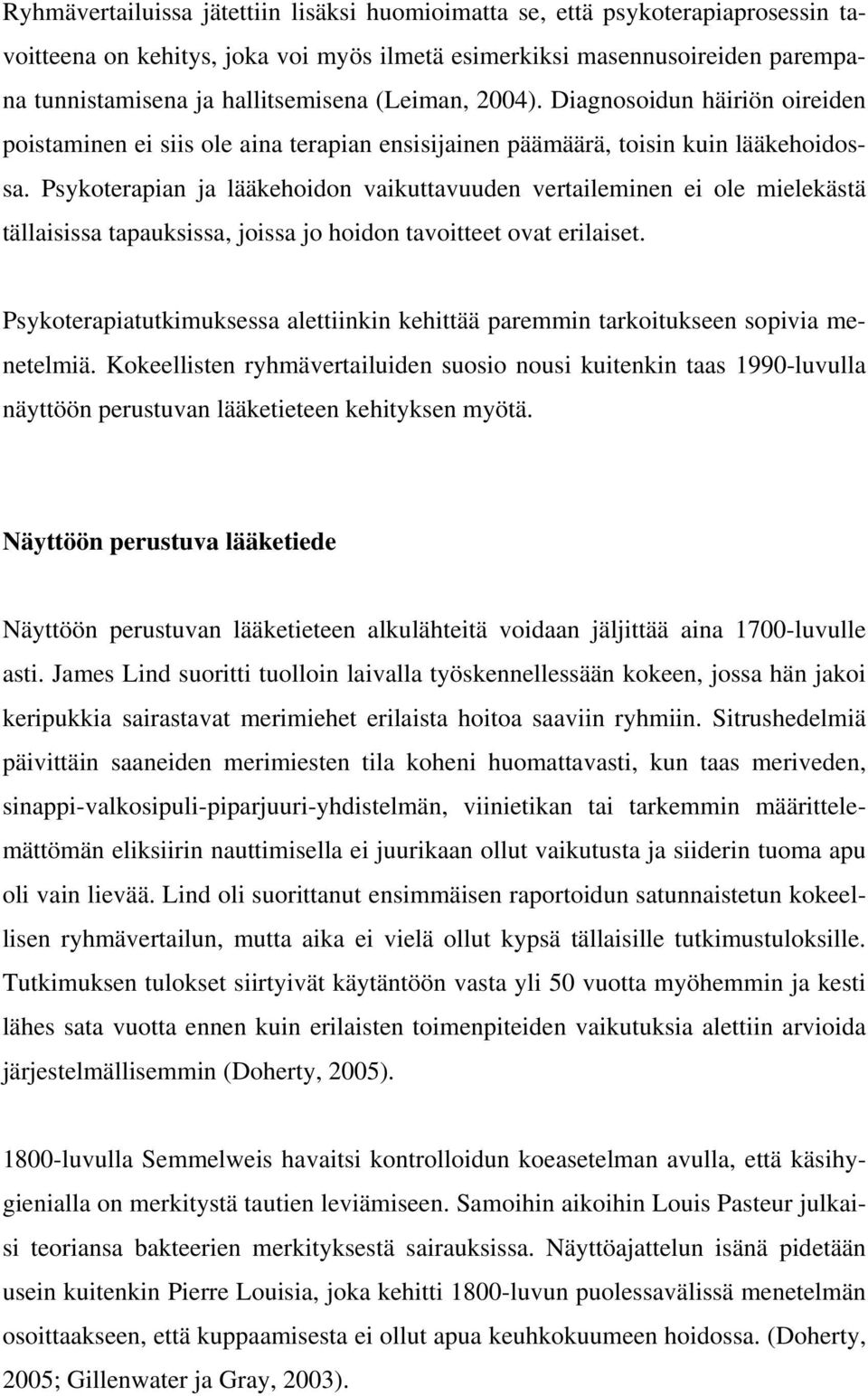 Psykoterapian ja lääkehoidon vaikuttavuuden vertaileminen ei ole mielekästä tällaisissa tapauksissa, joissa jo hoidon tavoitteet ovat erilaiset.