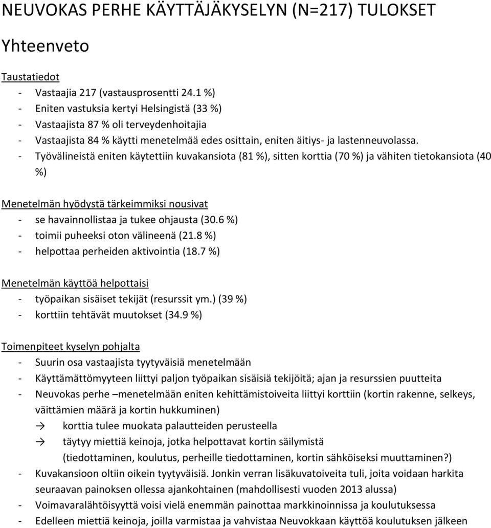 - Työvälineistä eniten käytettiin kuvakansiota (81 %), sitten korttia (70 %) ja vähiten tietokansiota (40 %) Menetelmän hyödystä tärkeimmiksi nousivat - se havainnollistaa ja tukee ohjausta (30.