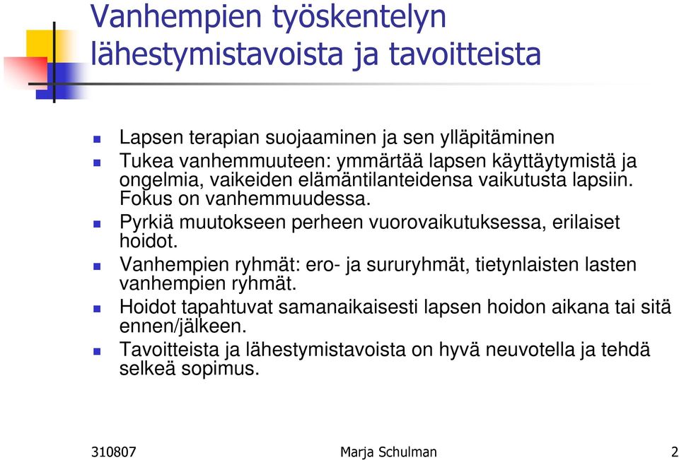 Pyrkiä muutokseen perheen vuorovaikutuksessa, erilaiset hoidot. Vanhempien ryhmät: ero- ja sururyhmät, tietynlaisten lasten vanhempien ryhmät.