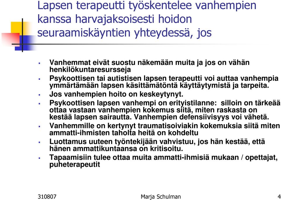 Psykoottisen lapsen vanhempi on erityistilanne: silloin on tärkeää ottaa vastaan vanhempien kokemus siitä, miten raskasta on kestää lapsen sairautta. Vanhempien defensiivisyys voi vähetä.