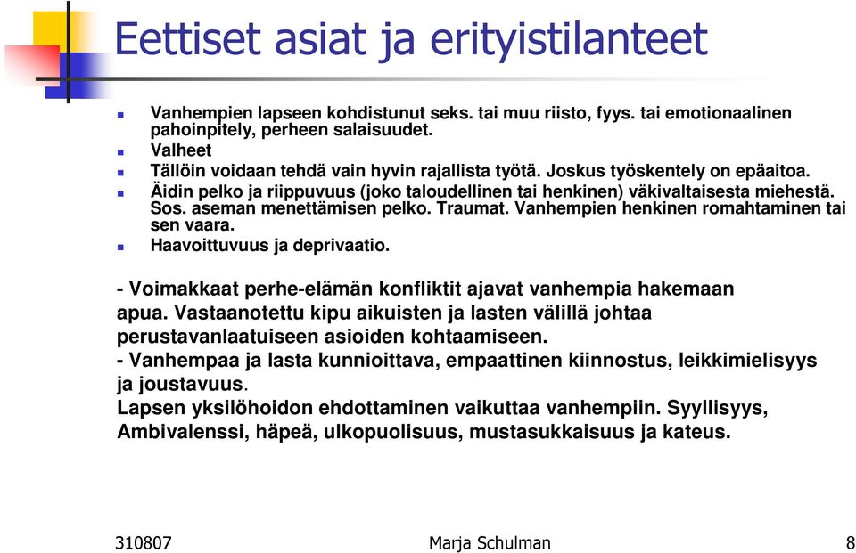 aseman menettämisen pelko. Traumat. Vanhempien henkinen romahtaminen tai sen vaara. Haavoittuvuus ja deprivaatio. - Voimakkaat perhe-elämän konfliktit ajavat vanhempia hakemaan apua.