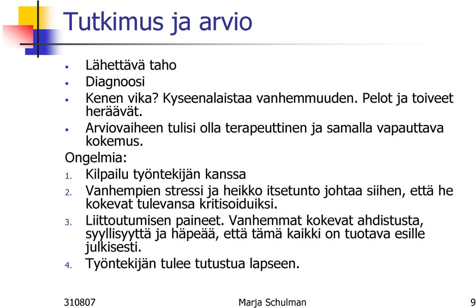 Vanhempien stressi ja heikko itsetunto johtaa siihen, että he kokevat tulevansa kritisoiduiksi. 3. Liittoutumisen paineet.